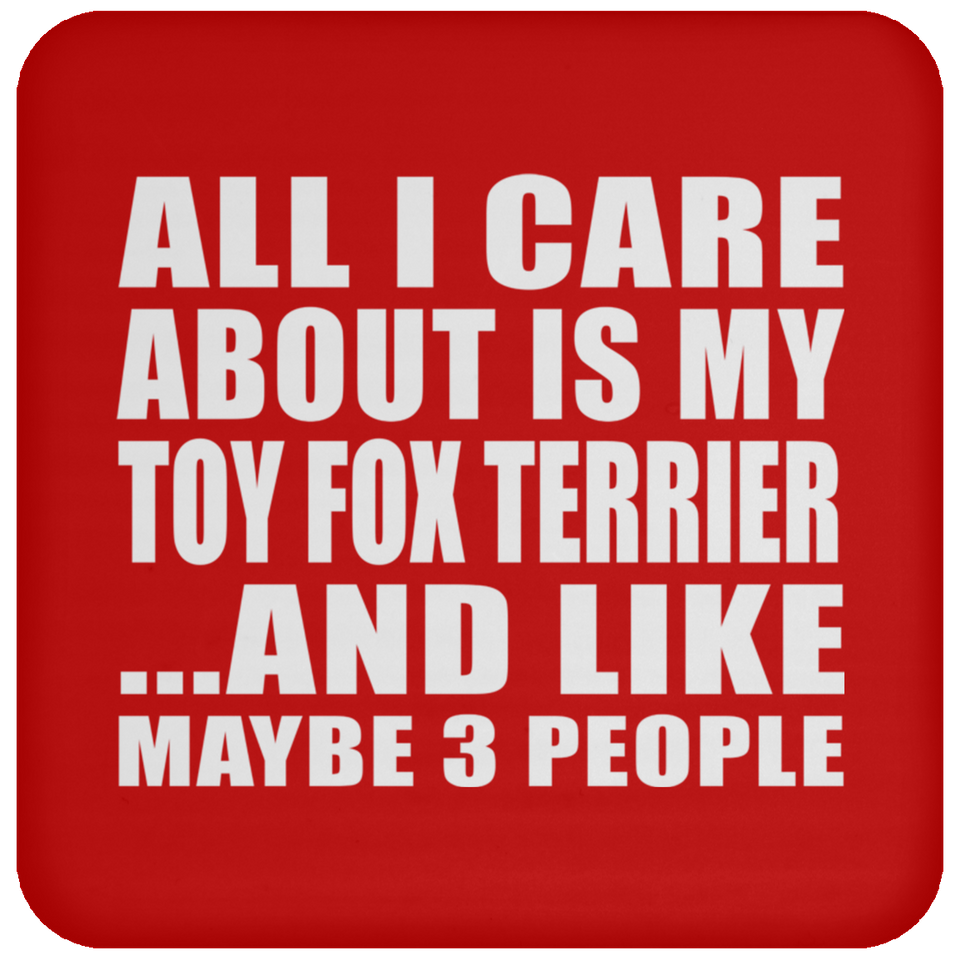 All I Care About Is My Toy Fox Terrier - Drink Coaster