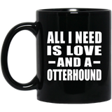 All I Need Is Love And A Otterhound - 11 Oz Coffee Mug Black