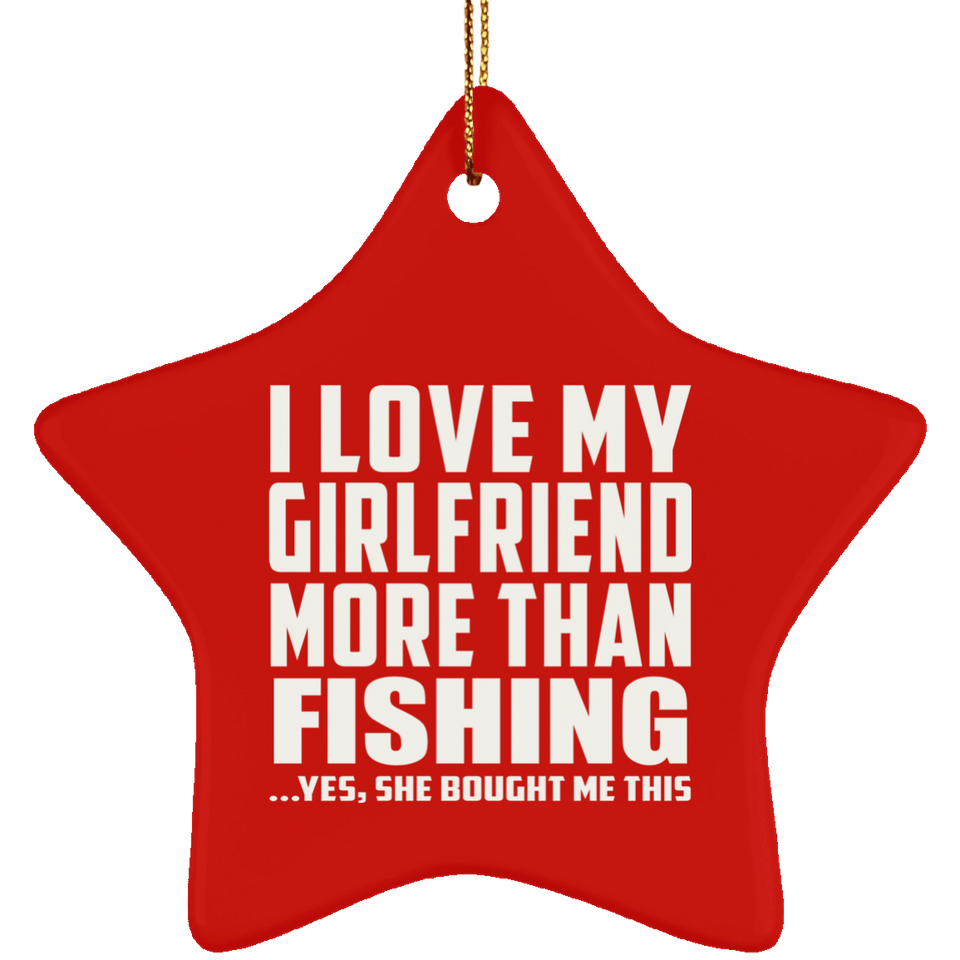 I Love My Girlfriend More Than Fishing - Star Ornament