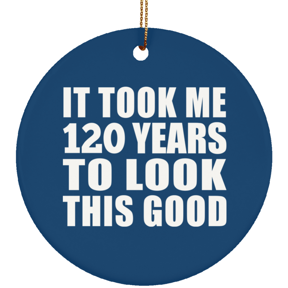 120th Birthday Took Me 120 Years To Look This Good - Circle Ornament