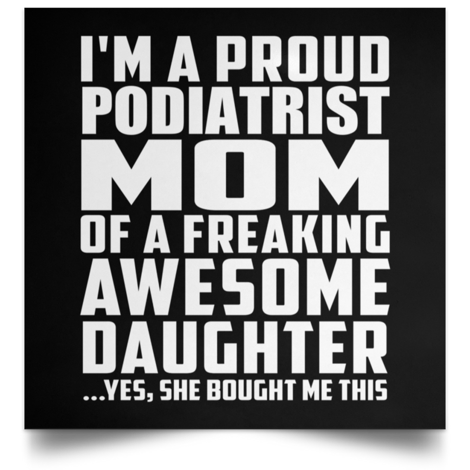 Proud Podiatrist Mom Of Awesome Daughter - Poster Square