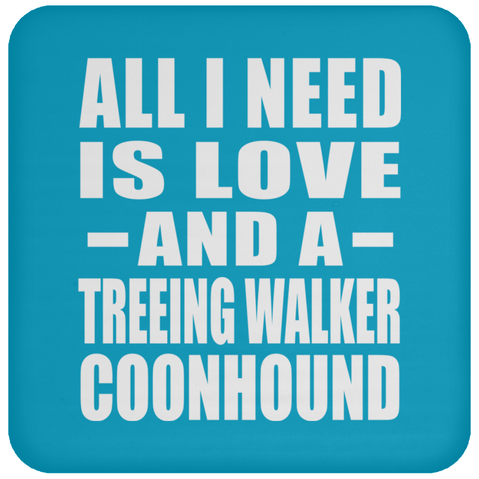 All I Need Is Love And A Treeing Walker Coonhound - Drink Coaster