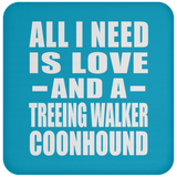 All I Need Is Love And A Treeing Walker Coonhound - Drink Coaster