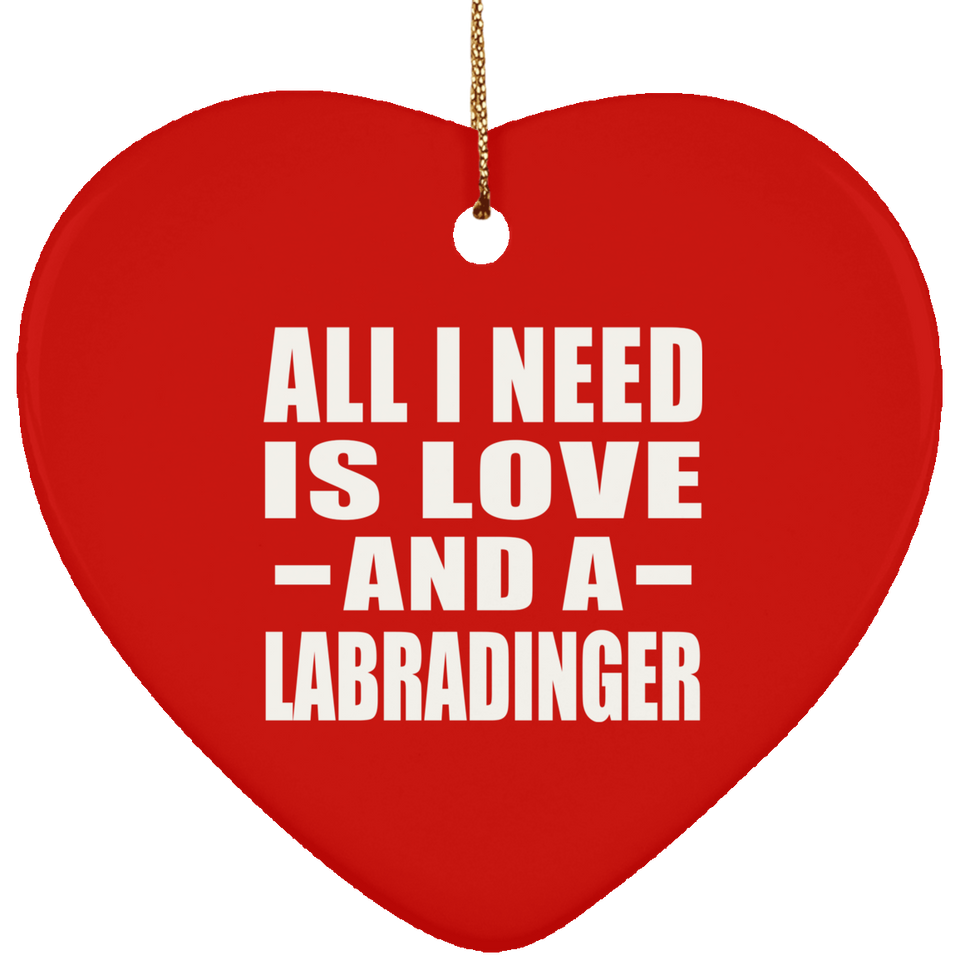 All I Need Is Love And A Labradinger - Heart Ornament