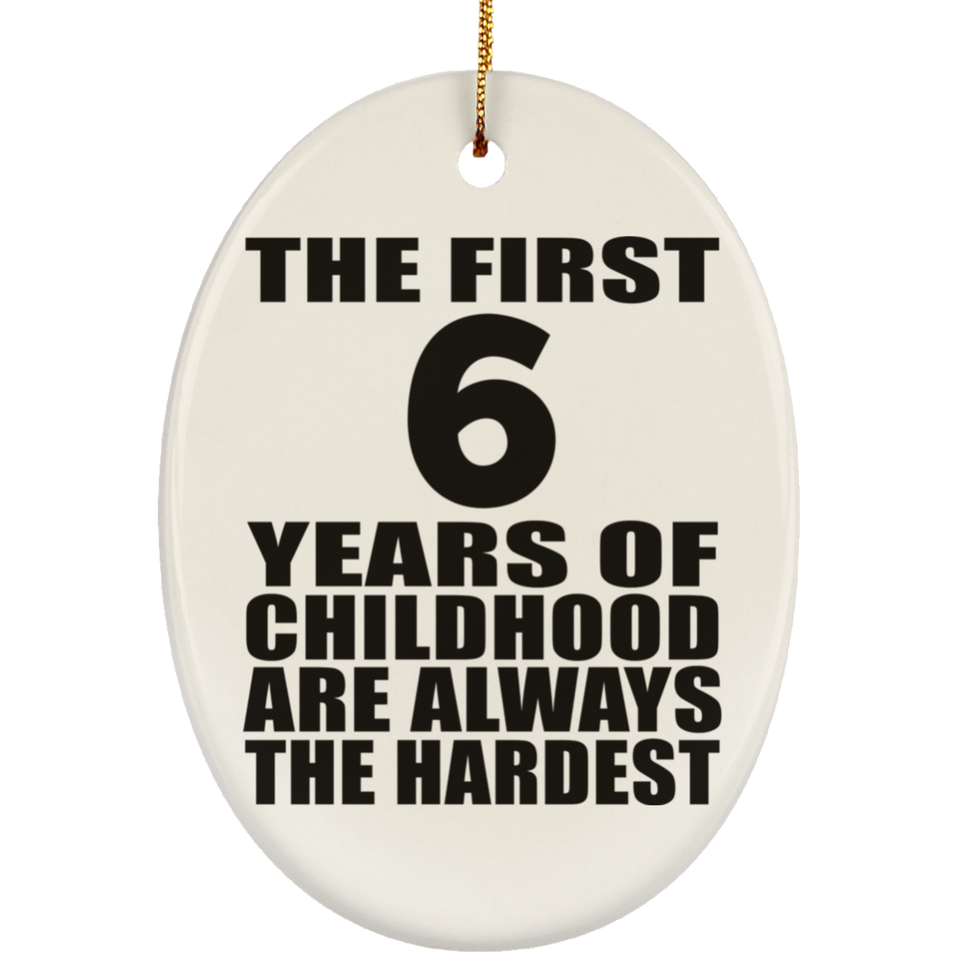 6th Birthday First 6 Years of Childhood Are The Hardest - Oval Ornament