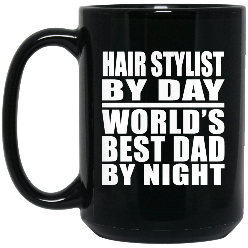 Hair Stylist By Day World's Best Dad By Night - 15 Oz Coffee Mug Black