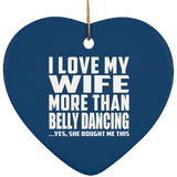 I Love My Wife More Than Belly Dancing - Heart Ornament