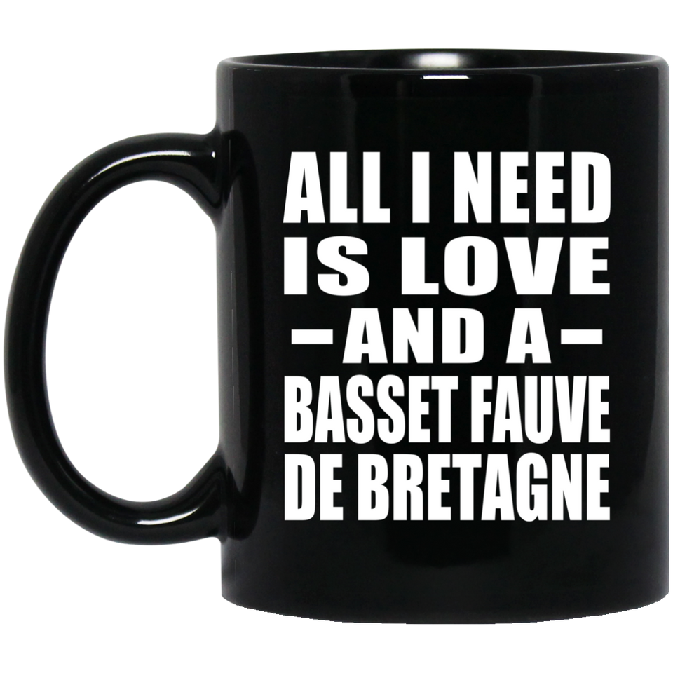 All I Need Is Love And A Basset Fauve De Bretagne - 11 Oz Coffee Mug Black