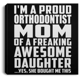 Proud Orthodontist Mom Of Awesome Daughter - Canvas Square