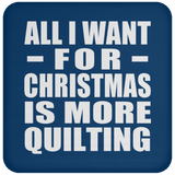 All I Want For Christmas Is More Quilting - Coaster