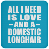 All I Need Is Love And A Domestic Longhair - Drink Coaster