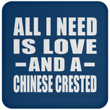 All I Need Is Love And A Chinese Crested - Drink Coaster
