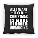 All I Want For Christmas Is More Flower Arranging - Throw Pillow Black