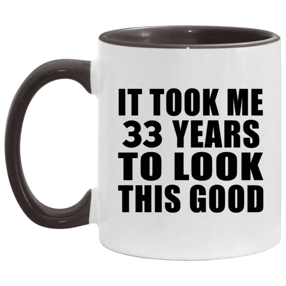 33rd Birthday Took Me 33 Years To Look This Good - 11oz Accent Mug Black