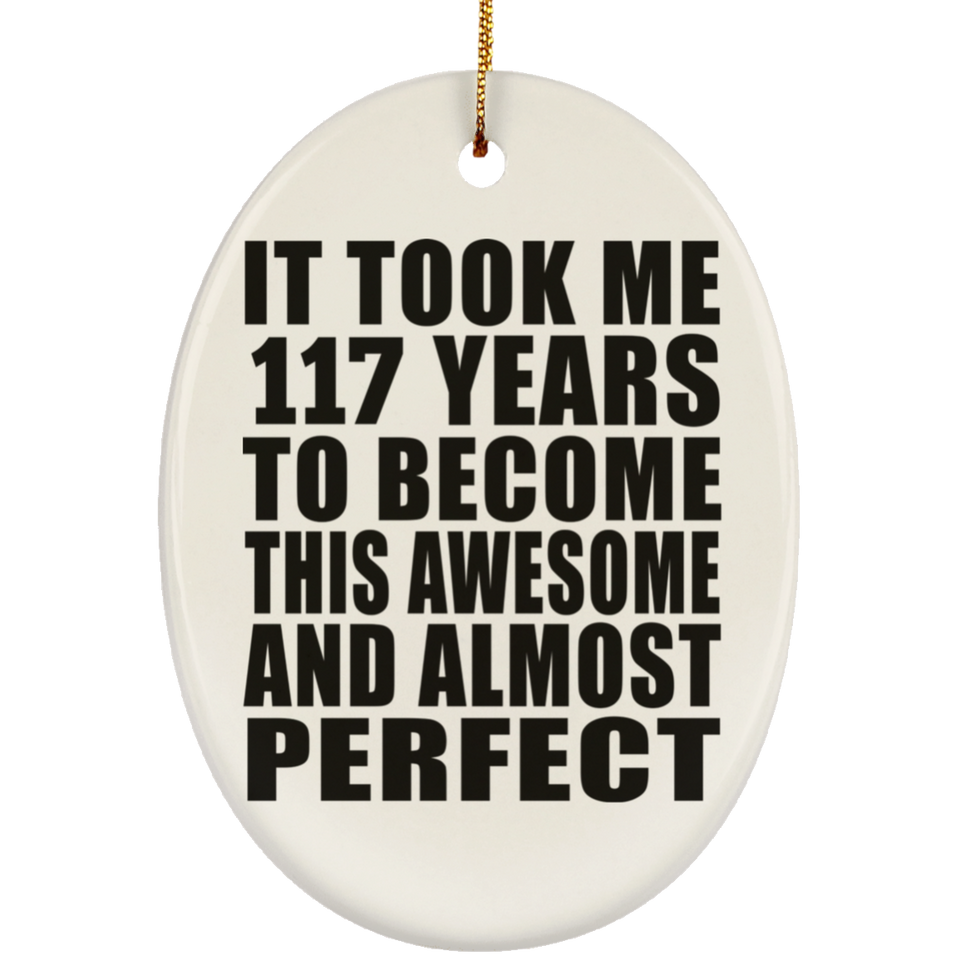 117th Birthday Took 117 Years To Become Awesome & Perfect - Oval Ornament