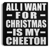 All I Want For Christmas Is My Cheetoh - Canvas Square