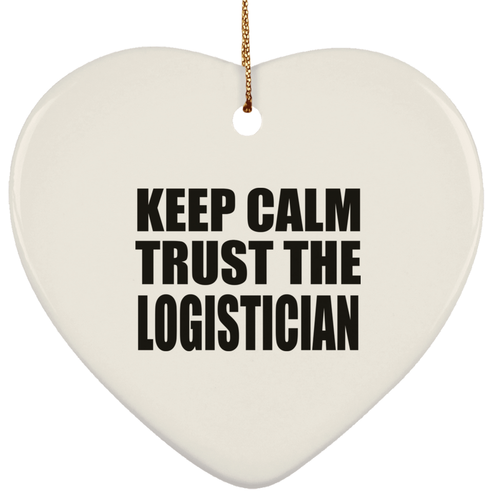 Keep Calm and Trust The Logistician - Heart Ornament