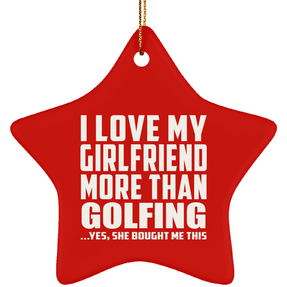 I Love My Girlfriend More Than Golfing - Star Ornament