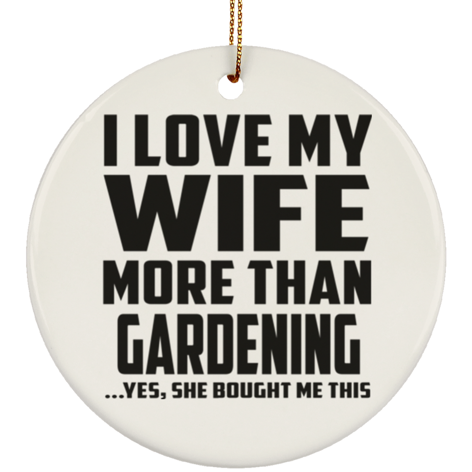 I Love My Wife More Than Gardening - Circle Ornament