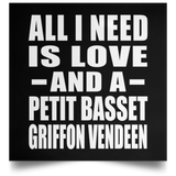 All I Need Is Love And A Petit Basset Griffon Vendeen - Poster Square