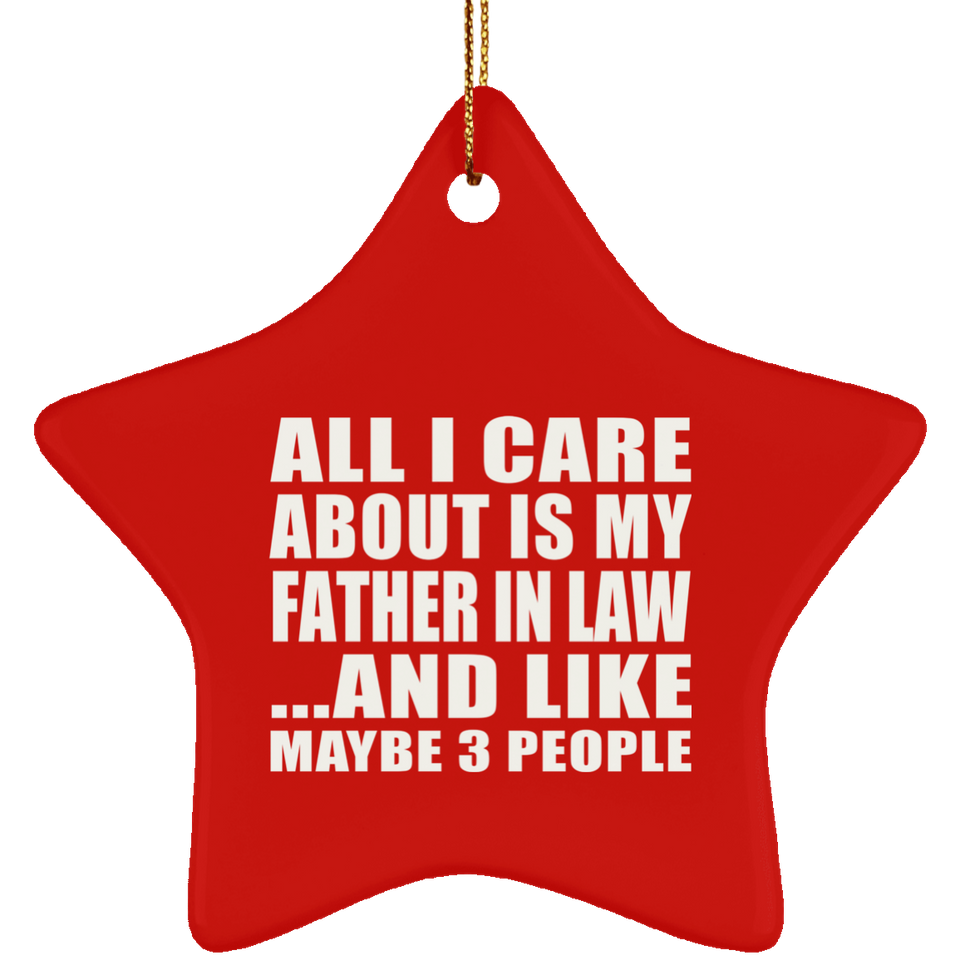 All I Care About Is My Father In Law - Star Ornament
