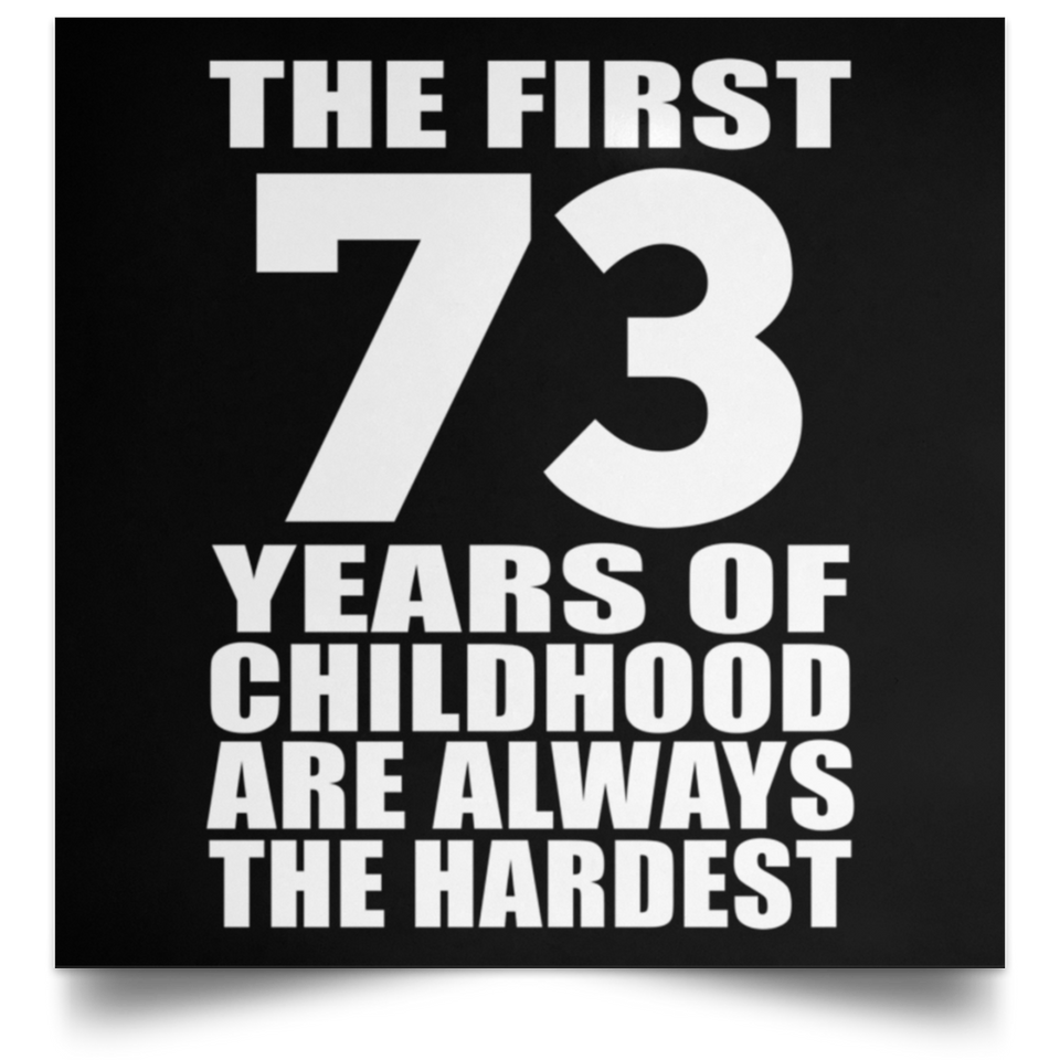 73rd Birthday First 73 Years of Childhood Are The Hardest - Poster Square