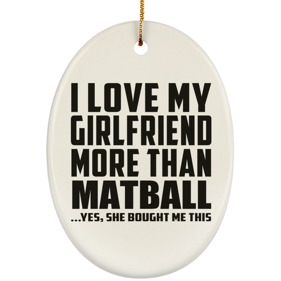 I Love My Girlfriend More Than Matball - Oval Ornament