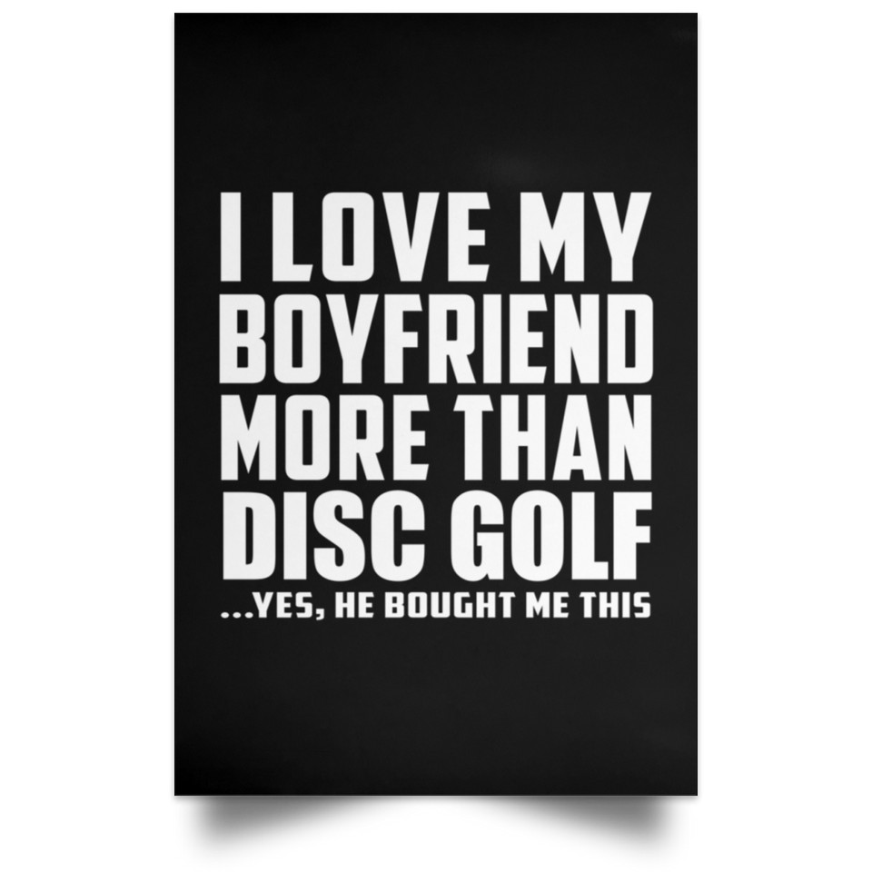 I Love My Boyfriend More Than Disc Golf - Poster Portrait