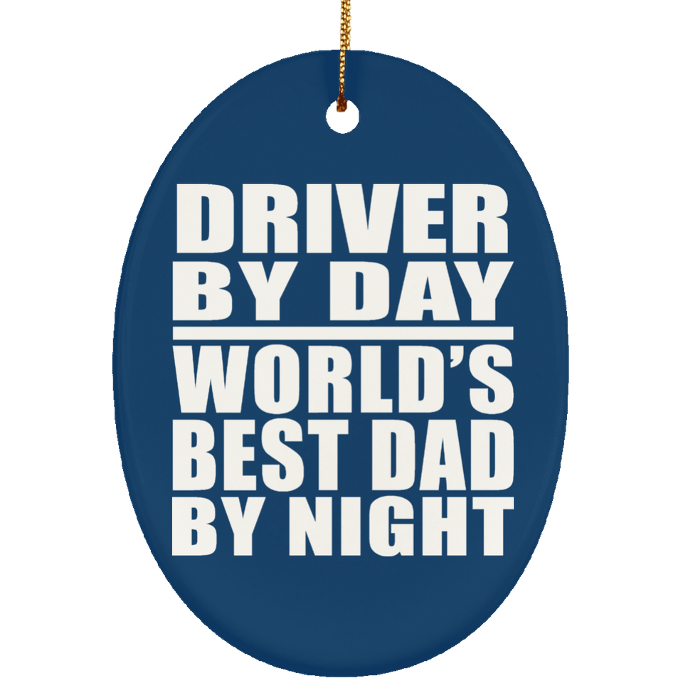 Driver By Day World's Best Dad By Night - Oval Ornament