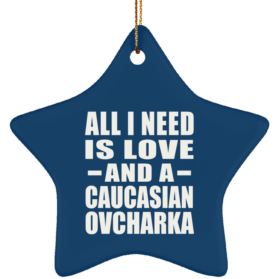 All I Need Is Love And A Caucasian Ovcharka - Star Ornament
