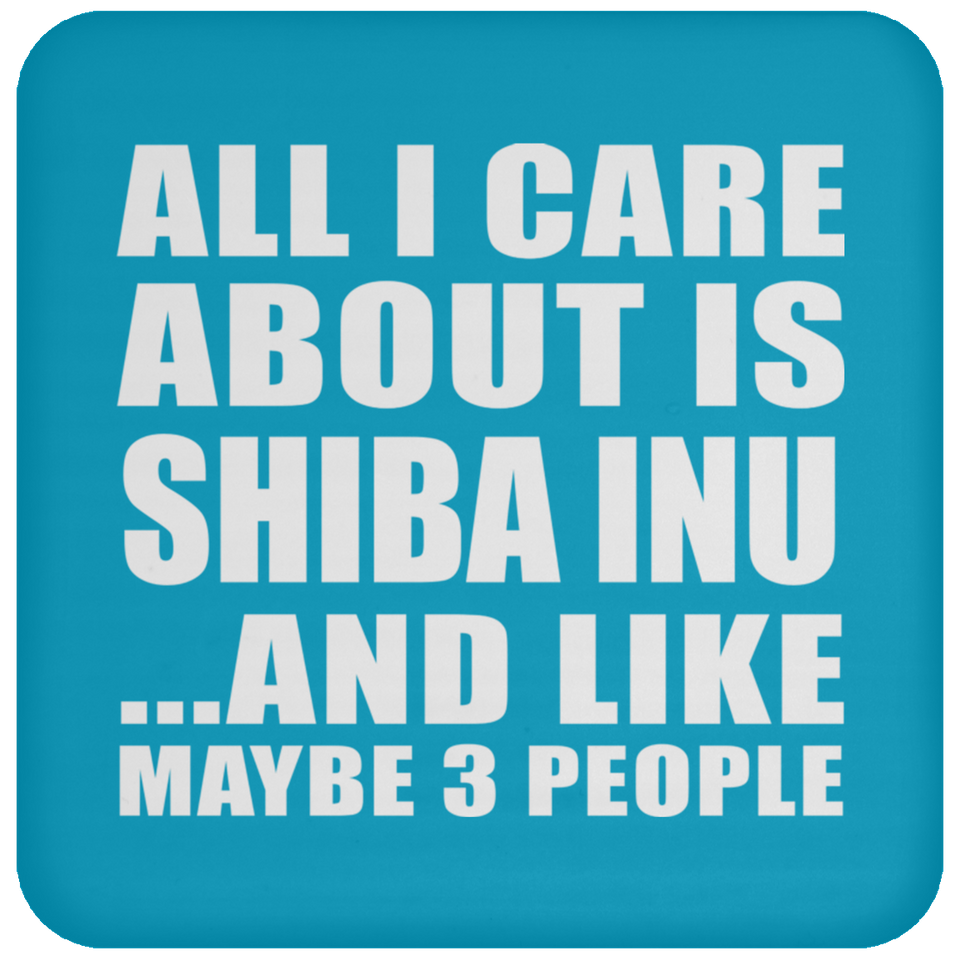 All I Care About Is Shiba Inu - Drink Coaster
