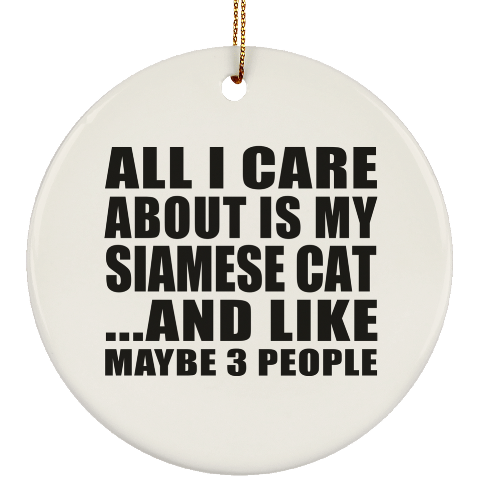 All I Care About Is My Siamese Cat - Circle Ornament