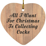 All I Want For Christmas Is Collecting Cocks - Heart Ornament C