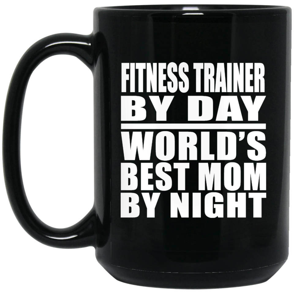 Fitness Trainer By Day World's Best Mom By Night - 15 Oz Coffee Mug Black