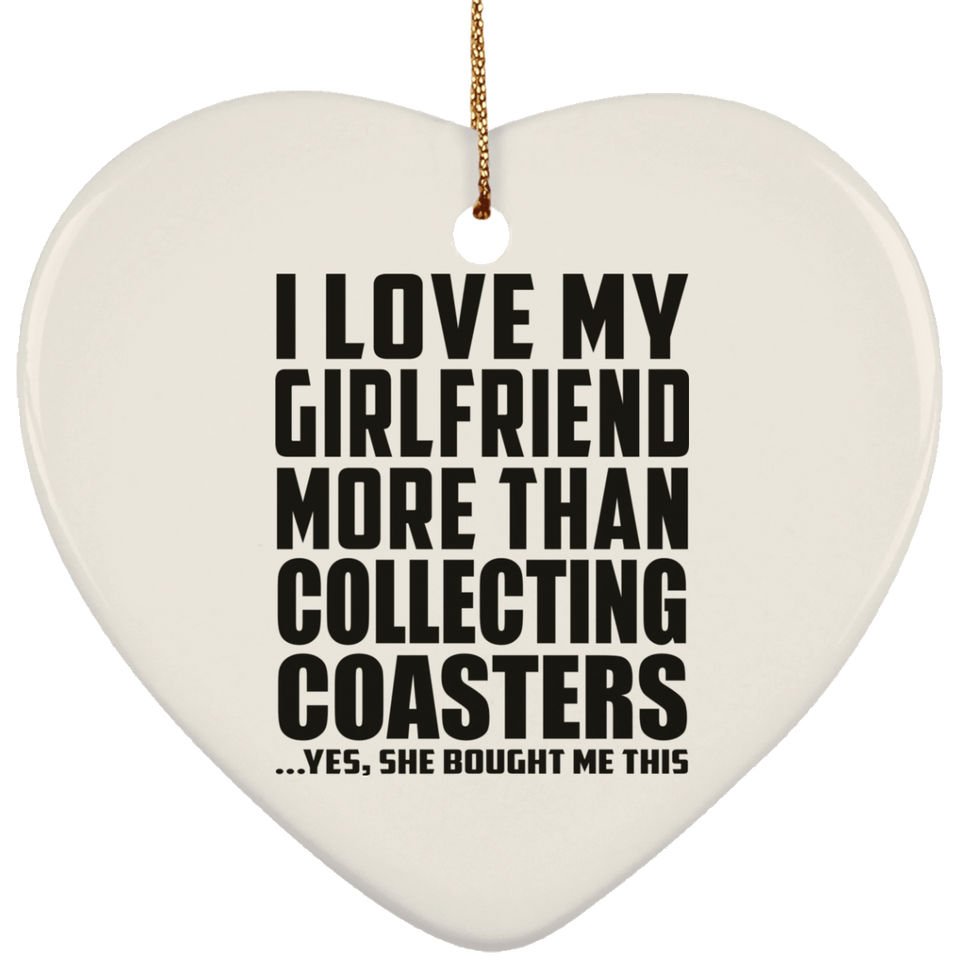 I Love My Girlfriend More Than Collecting Coasters - Heart Ornament