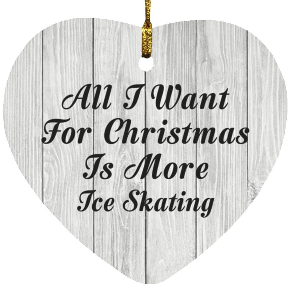 All I Want For Christmas Is More Ice Skating - Heart Ornament F