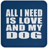 All I Need Is Love And My Dog - Drink Coaster