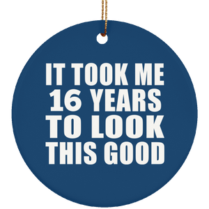 16th Birthday Took Me 16 Years To Look This Good - Circle Ornament