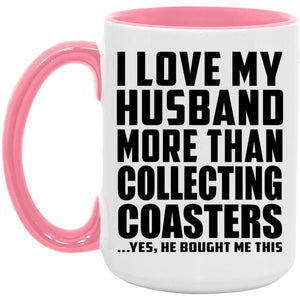 I Love My Husband More Than Collecting Coasters - 15oz Accent Mug Pink