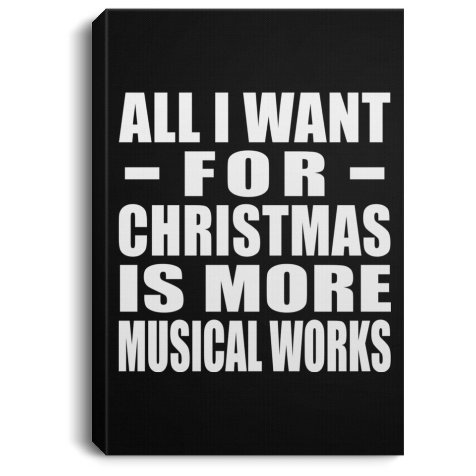 All I Want For Christmas Is More Musical Works - Canvas Portrait