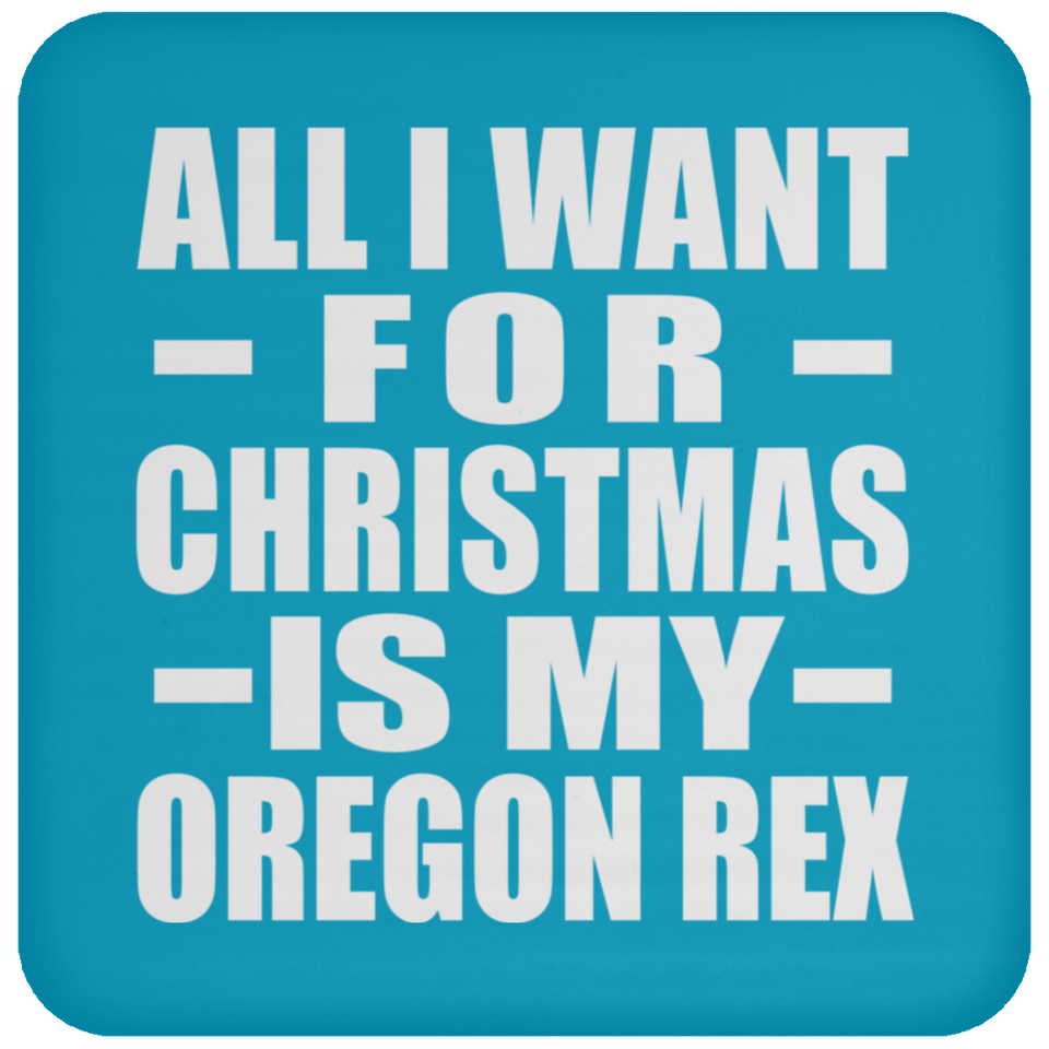 All I Want For Christmas Is My Oregon Rex - Coaster