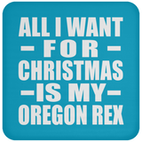 All I Want For Christmas Is My Oregon Rex - Coaster