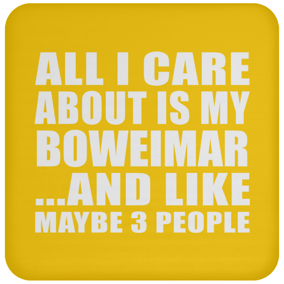 All I Care About Is My Boweimar - Drink Coaster