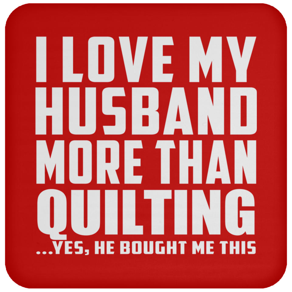 I Love My Husband More Than Quilting - Drink Coaster