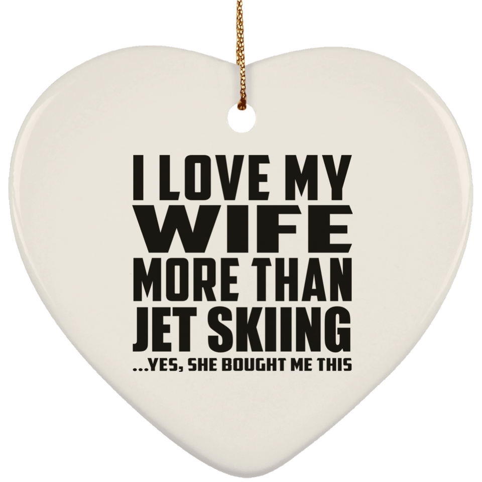 I Love My Wife More Than Jet Skiing - Heart Ornament