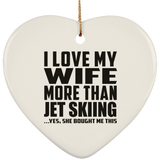 I Love My Wife More Than Jet Skiing - Heart Ornament