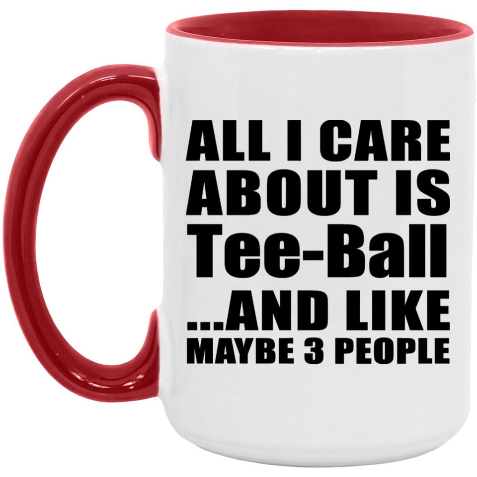 All I Care About Is Tee-Ball - 15oz Accent Mug Red