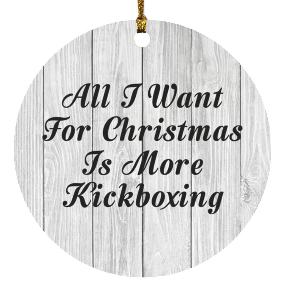 All I Want For Christmas Is More Kickboxing - Circle Ornament F