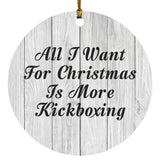 All I Want For Christmas Is More Kickboxing - Circle Ornament F
