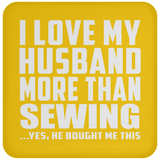 I Love My Husband More Than Sewing - Drink Coaster